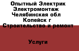 Опытный Электрик Электромонтаж - Челябинская обл., Копейск г. Строительство и ремонт » Услуги   . Челябинская обл.,Копейск г.